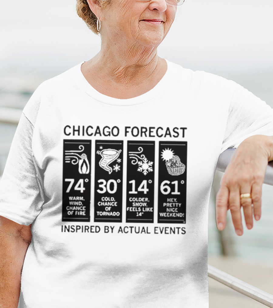 Chicago Forecast 74 Warm Wind Chance Of Fire 30 Cold Chance Of Tornado 14 Colder Snow Feels Like 14 61 Hey Pretty Nice Weekend T-Shirt