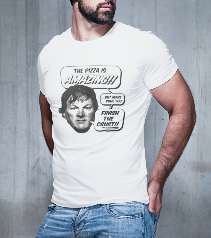 The Pizza Is Amazing But Make Sure You Finish The Crust - Phil Anselmo T-Shirt