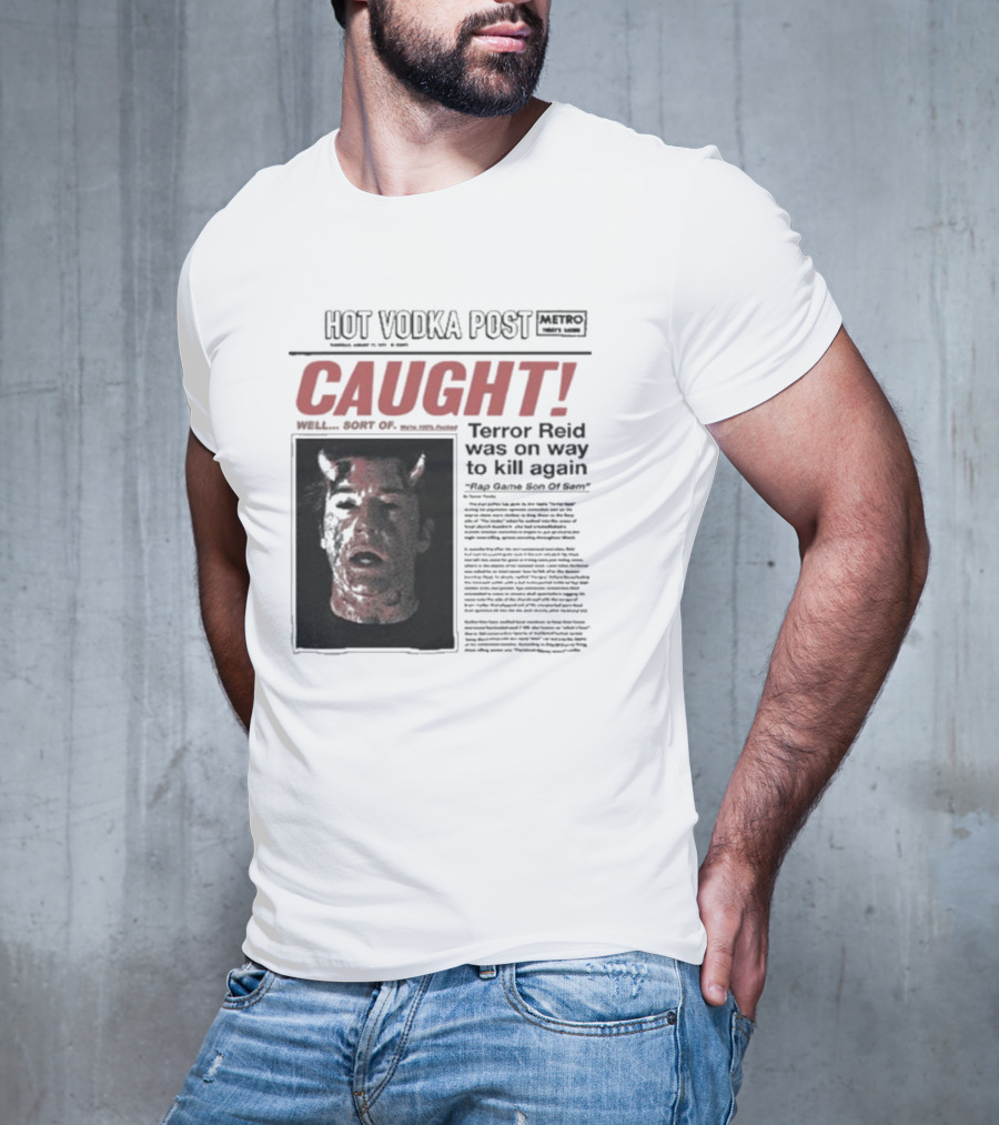 CAUGHT Terror Reid Hot Vodka Post Well Sort Of Son Of Sam T-Shirt