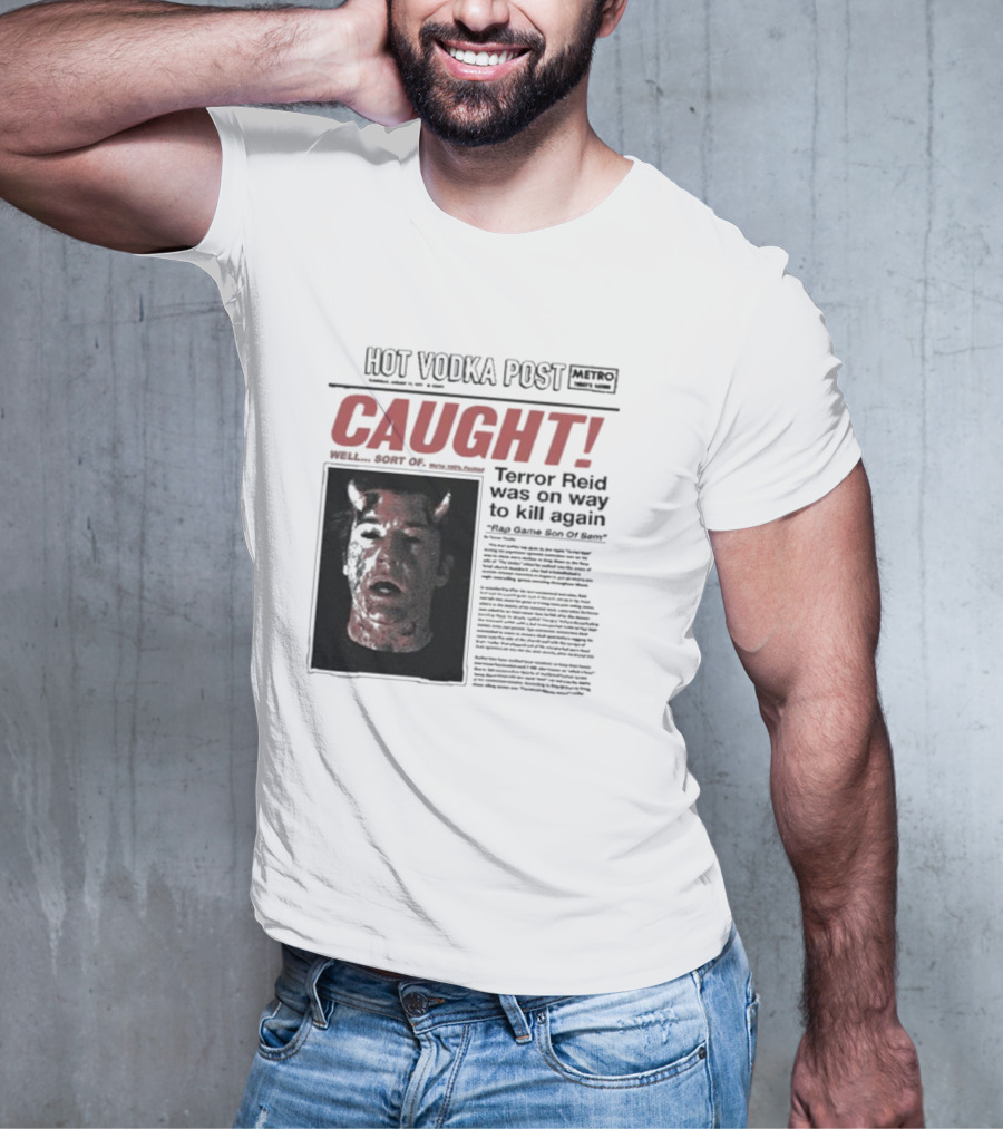 CAUGHT Terror Reid Hot Vodka Post Well Sort Of Son Of Sam T-Shirt