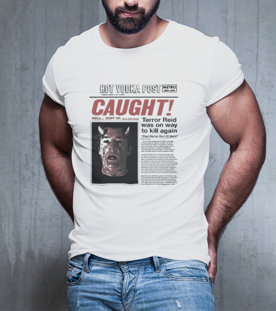 CAUGHT Terror Reid Hot Vodka Post Well Sort Of Son Of Sam T-Shirt