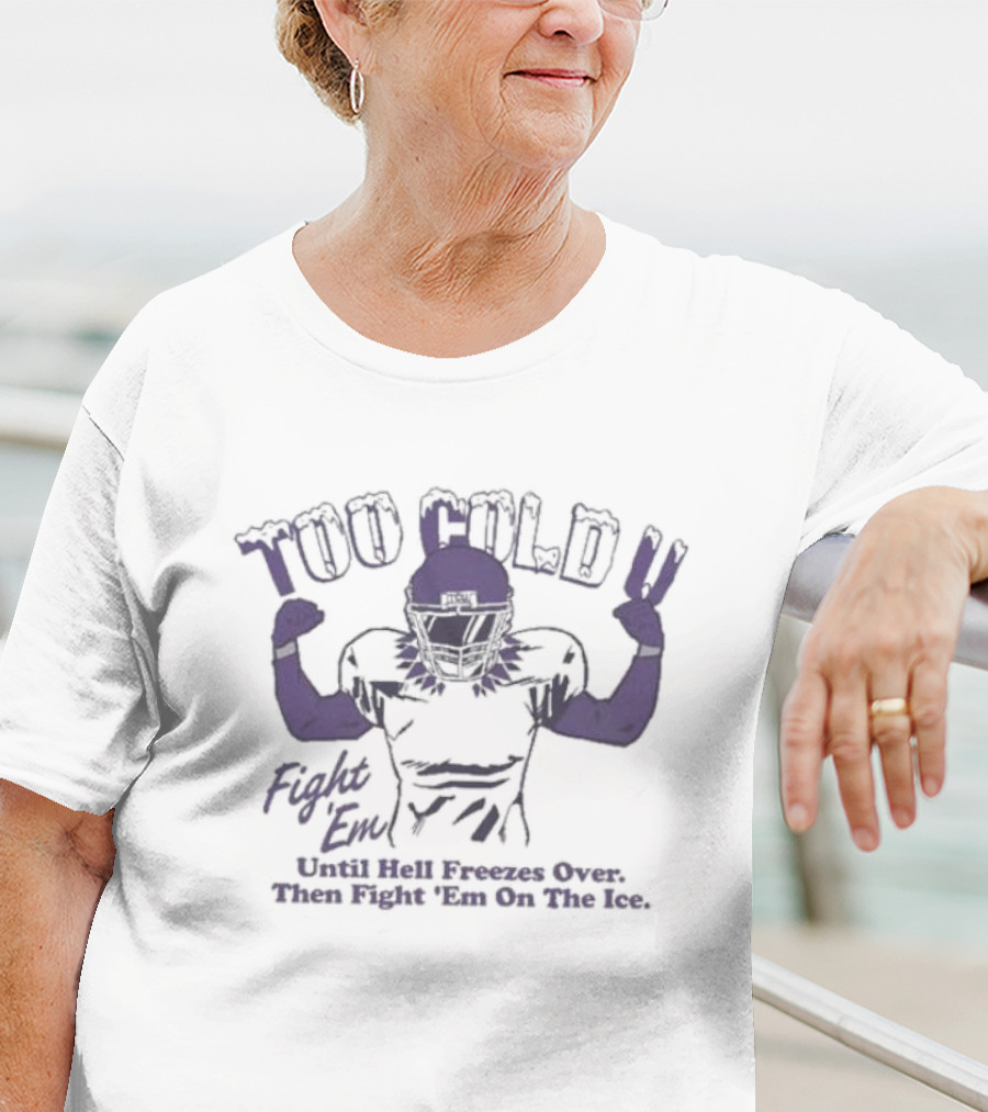 Too Cold U Fight Em Until Hell Freezes Over Then Fight Em On The Ice Football Warrior T-Shirt