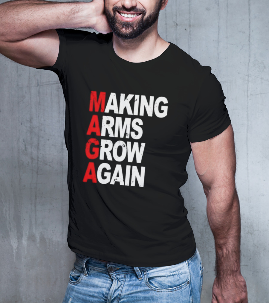 Making Arms Grow Again MAGA T-Shirt