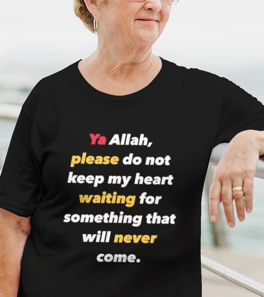 Ya Allah Please Do Not Keep My Heart Waiting For Something That Will Never Come T-Shirt