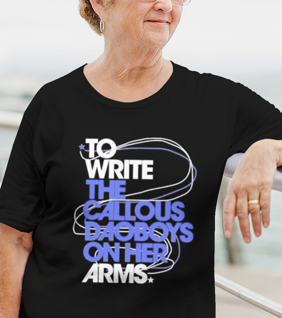 To Write The Callous Daoboys On Her Arms Band-Inspired Typography T-Shirt