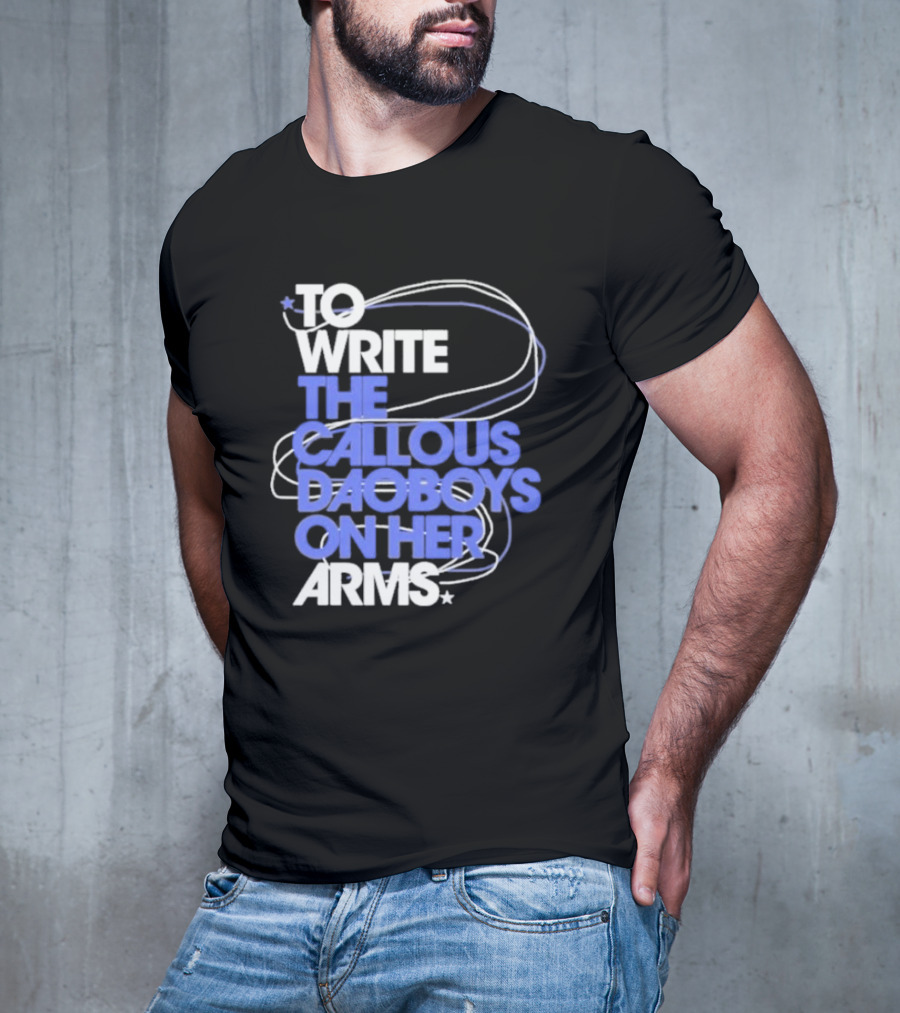To Write The Callous Daoboys On Her Arms Band-Inspired Typography T-Shirt