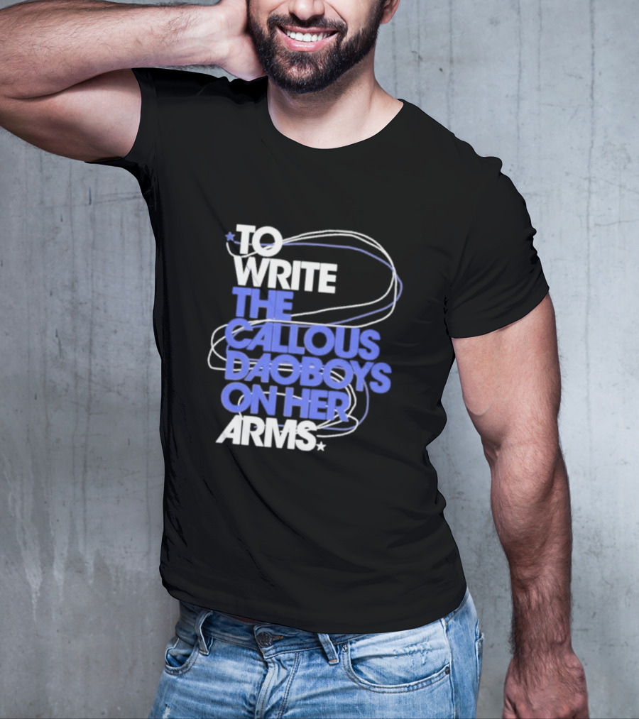 To Write The Callous Daoboys On Her Arms Band-Inspired Typography T-Shirt