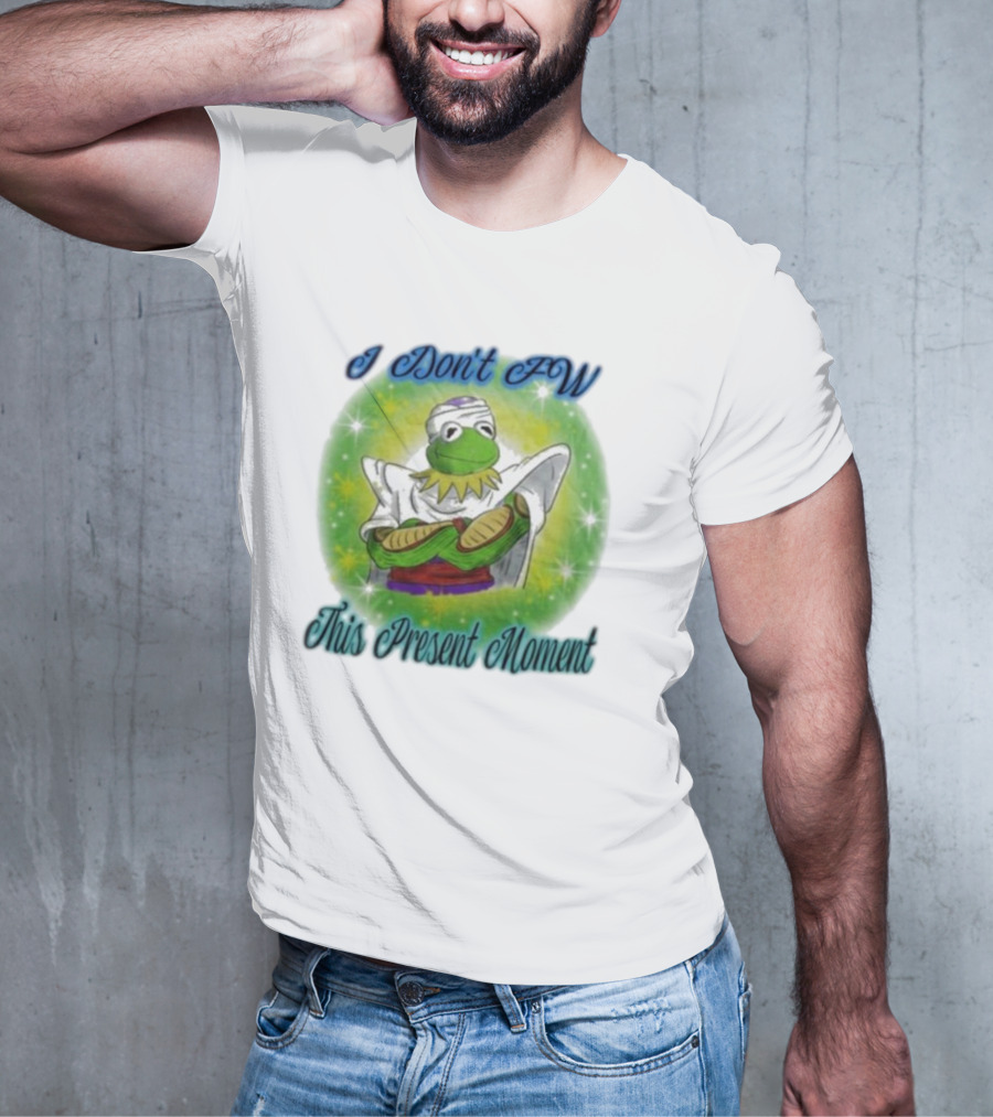 I Don't Fw This Present Moment Kermit Piccolo Fusion T-Shirt