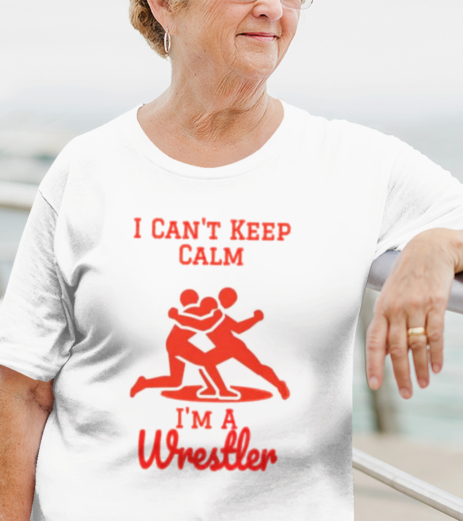 I Can't Keep Calm I'm A Wrestler T-Shirt