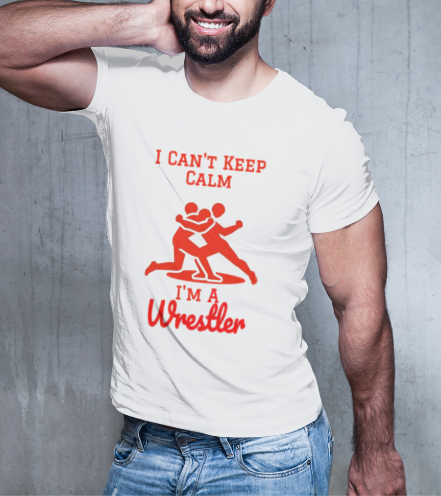 I Can't Keep Calm I'm A Wrestler T-Shirt