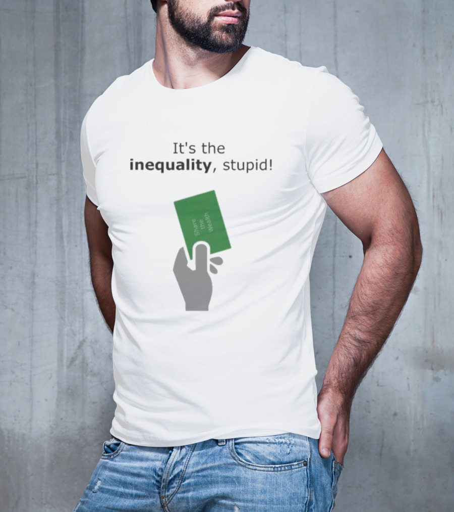 It's The Inequality Stupid Share The Wealth Green Card Message T-Shirt