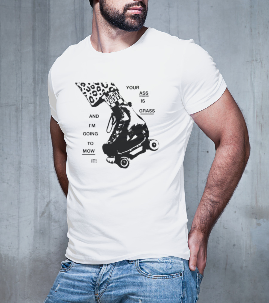 YOUR ASS IS GRASS AND I'M GOING TO MOW IT ROLLER SKATE LEOPARD PRINT TOUGH LOVE T-Shirt