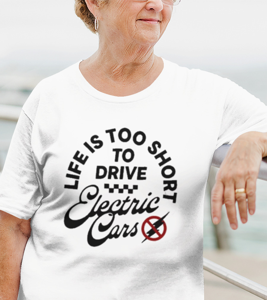Life Is Too Short To Drive Electric Cars T-Shirt