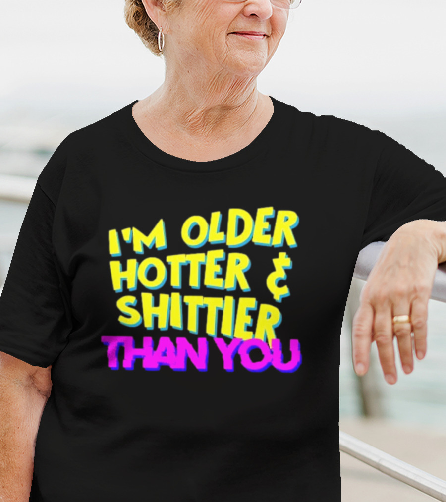 I'm Older Hotter And Shittier Than You Retro T-Shirt