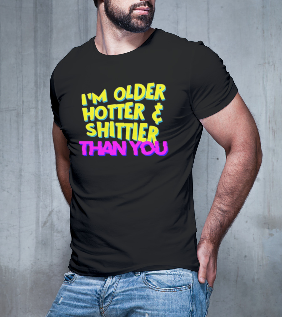 I'm Older Hotter And Shittier Than You Retro T-Shirt