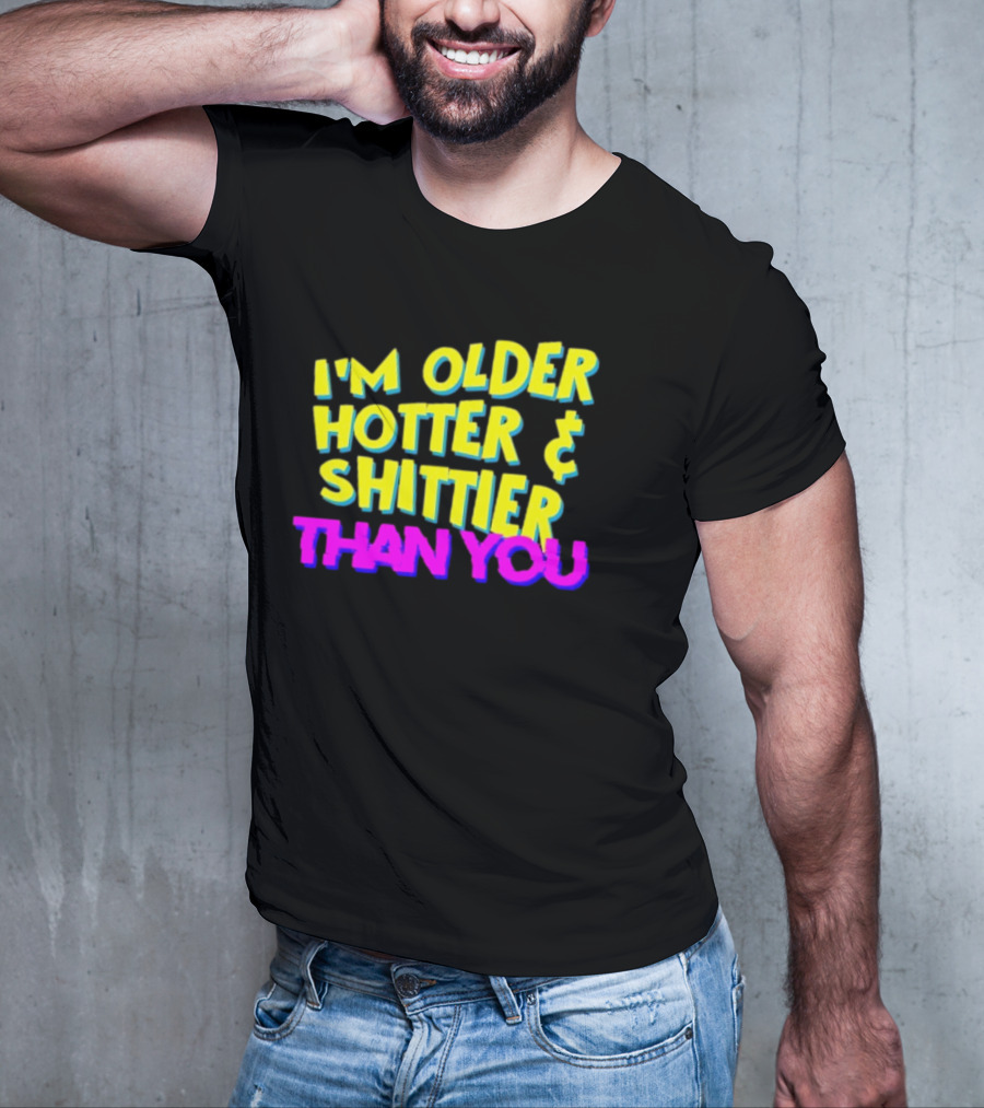 I'm Older Hotter And Shittier Than You Retro T-Shirt