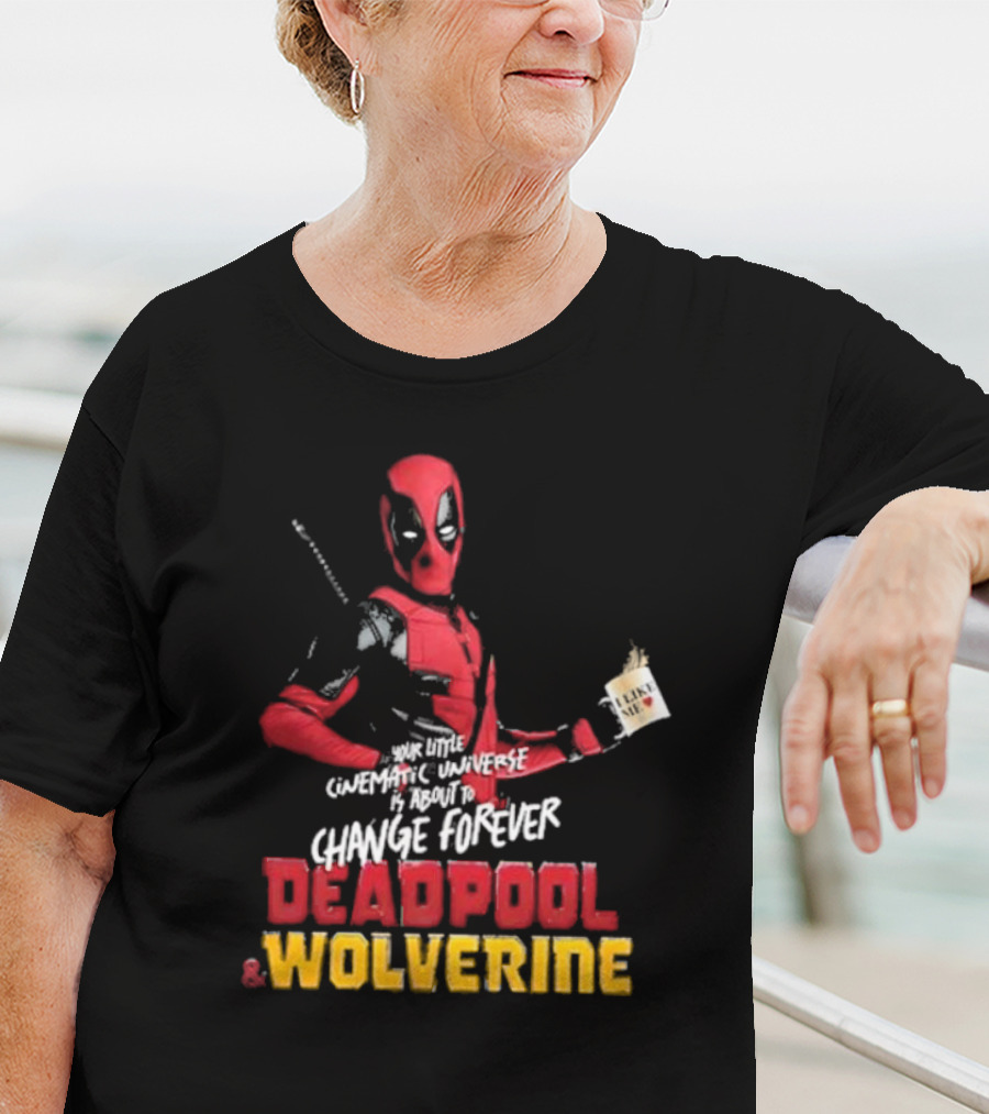 Deadpool And Wolverine Your Little Cinematic Universe Is About To Change Forever T-Shirt