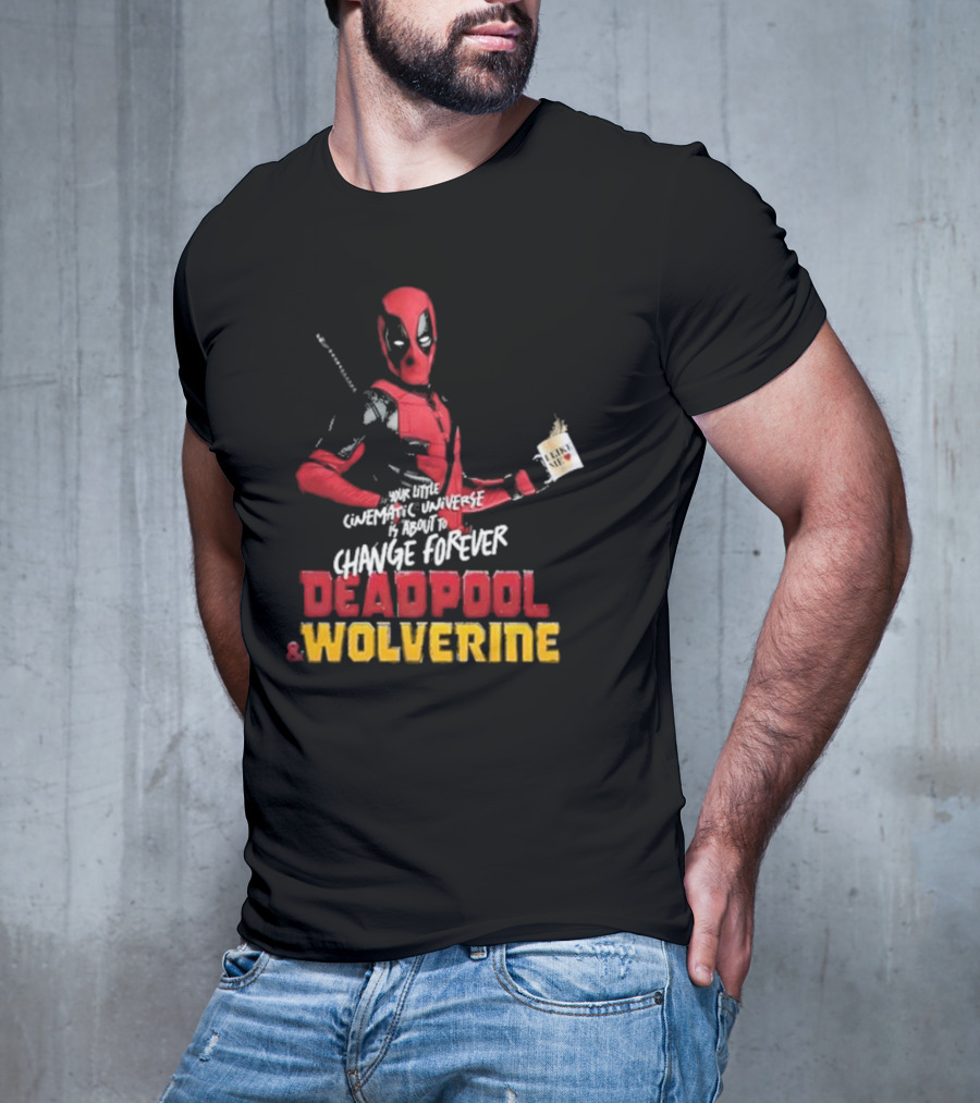 Deadpool And Wolverine Your Little Cinematic Universe Is About To Change Forever T-Shirt