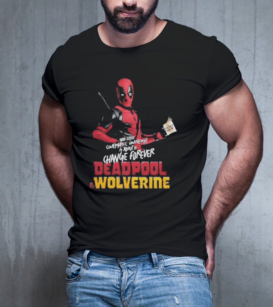 Deadpool And Wolverine Your Little Cinematic Universe Is About To Change Forever T-Shirt