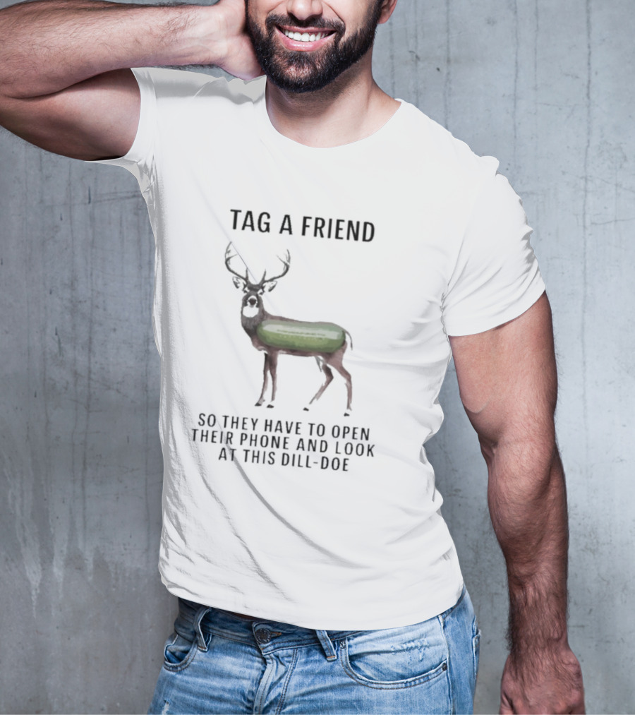 Tag A Friend Look At This Dill-Doe Deer With Pickle Body T-Shirt