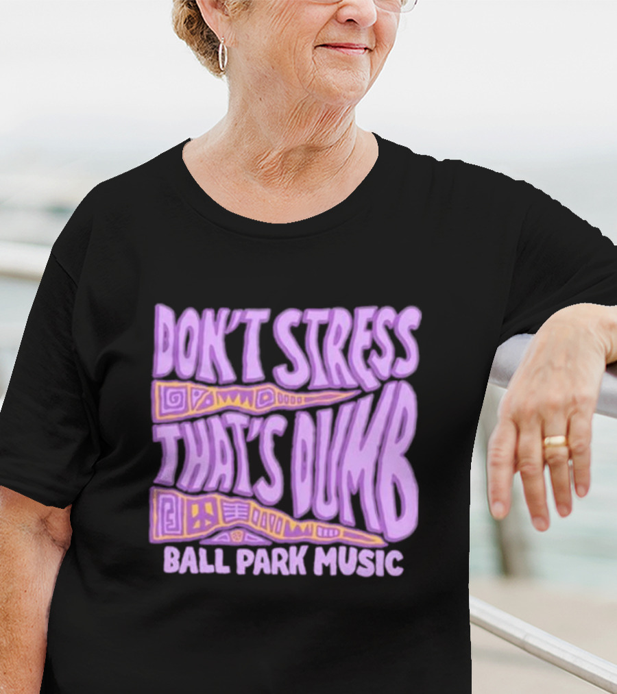 Don’T Stress That’s Dumb Ball Park Music Psychedelic Text T-Shirt