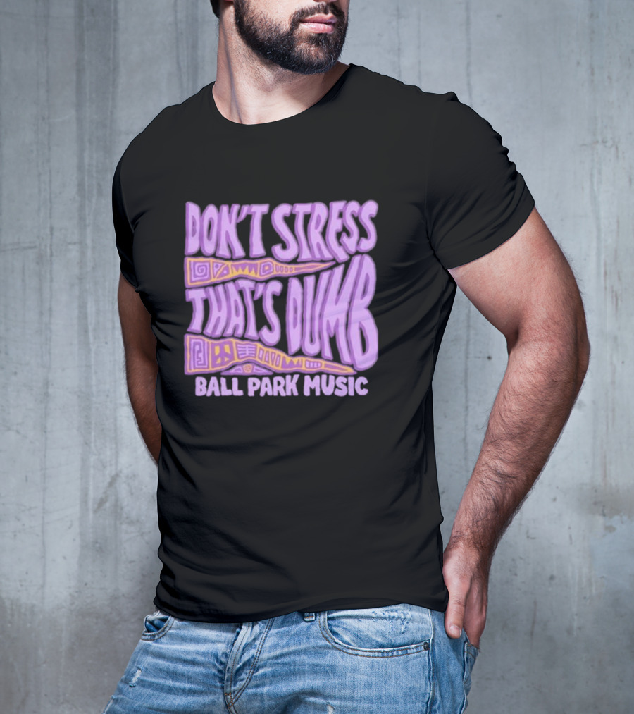 Don’T Stress That’s Dumb Ball Park Music Psychedelic Text T-Shirt
