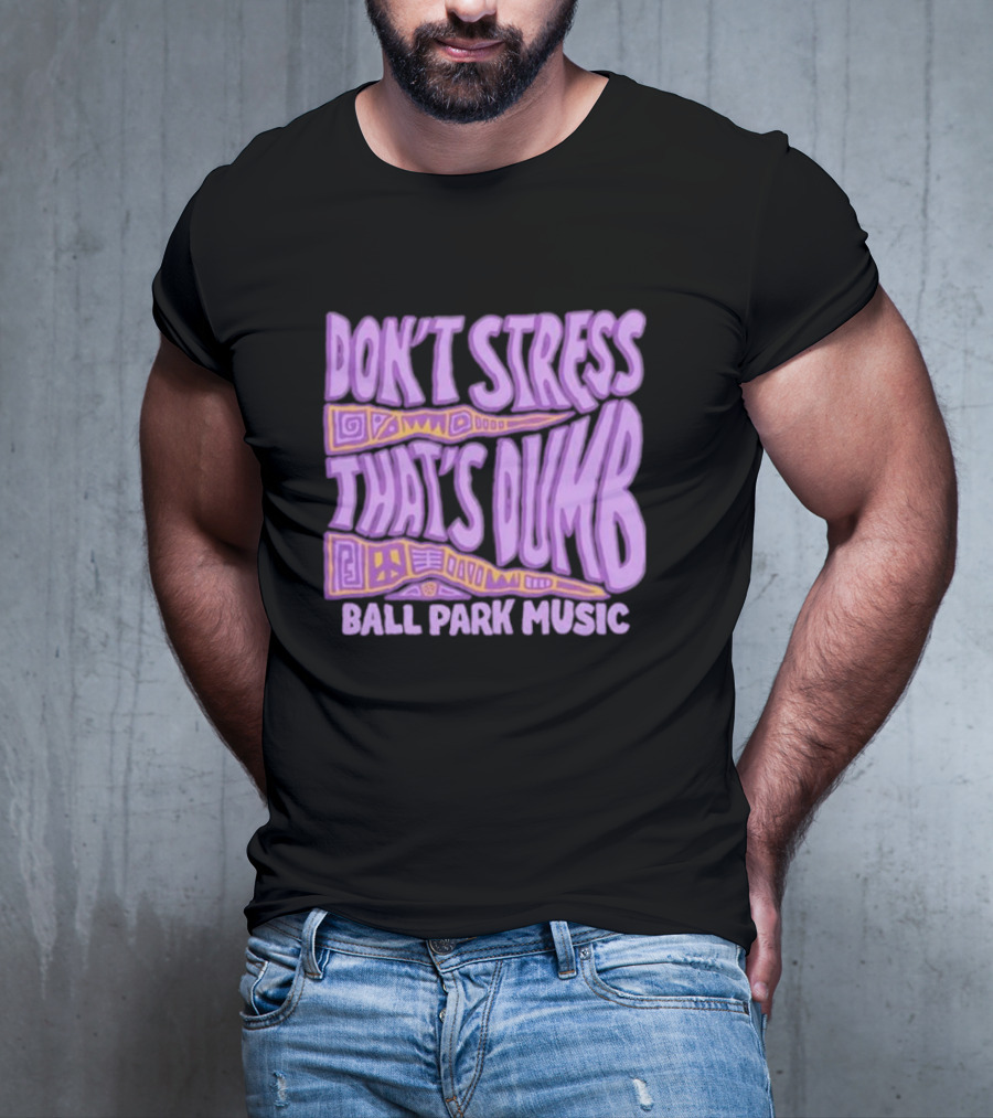 Don’T Stress That’s Dumb Ball Park Music Psychedelic Text T-Shirt