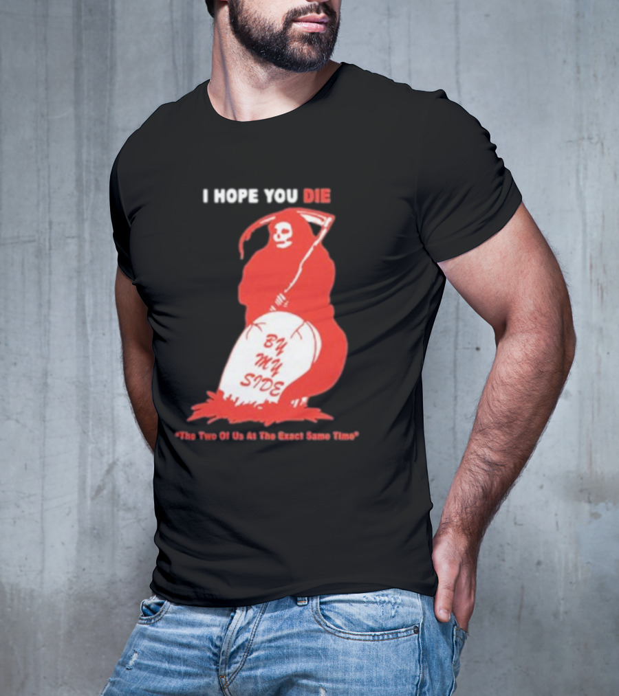 I Hope You Die By My Side Grim Reaper The Two Of Us At The Exact Same Time T-Shirt