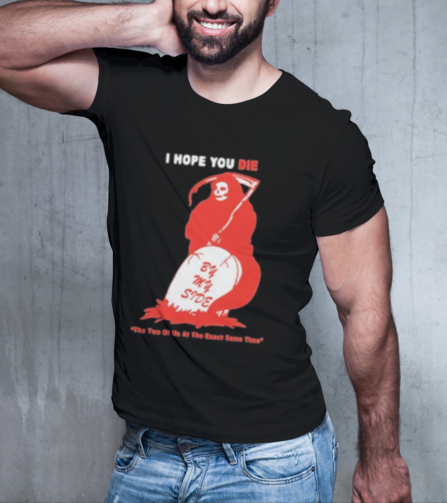 I Hope You Die By My Side Grim Reaper The Two Of Us At The Exact Same Time T-Shirt