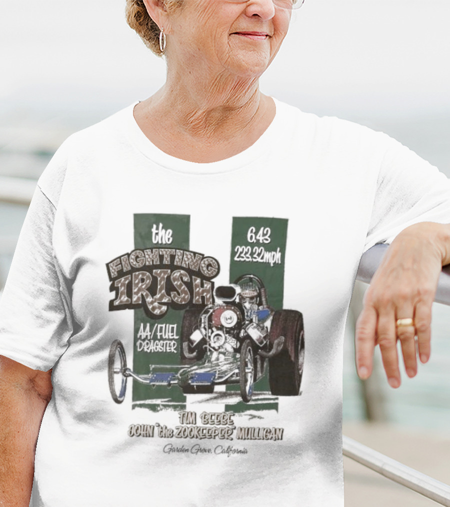 The Fighting Irish 6.43 233.32mph AA Fuel Dragster Tim Beebe John The Zookeeper Mulligan Garden Grove California T-Shirt