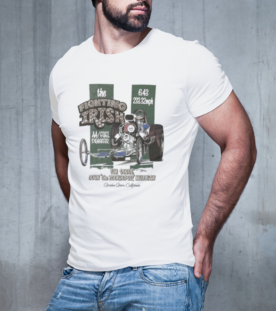 The Fighting Irish 6.43 233.32mph AA Fuel Dragster Tim Beebe John The Zookeeper Mulligan Garden Grove California T-Shirt
