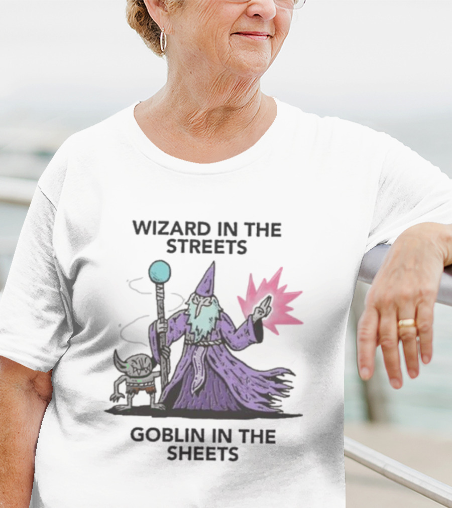 Wizardofbarge Wizard In The Streets Goblin In The Sheets Wizard Goblin Artistry T-Shirt