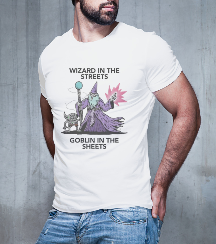 Wizardofbarge Wizard In The Streets Goblin In The Sheets Wizard Goblin Artistry T-Shirt