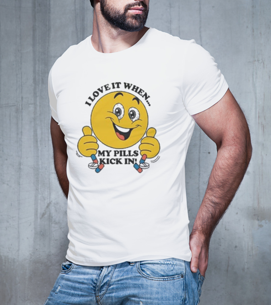 Love It When My Pills Kick In Smiley Face Holding Capsules T-Shirt