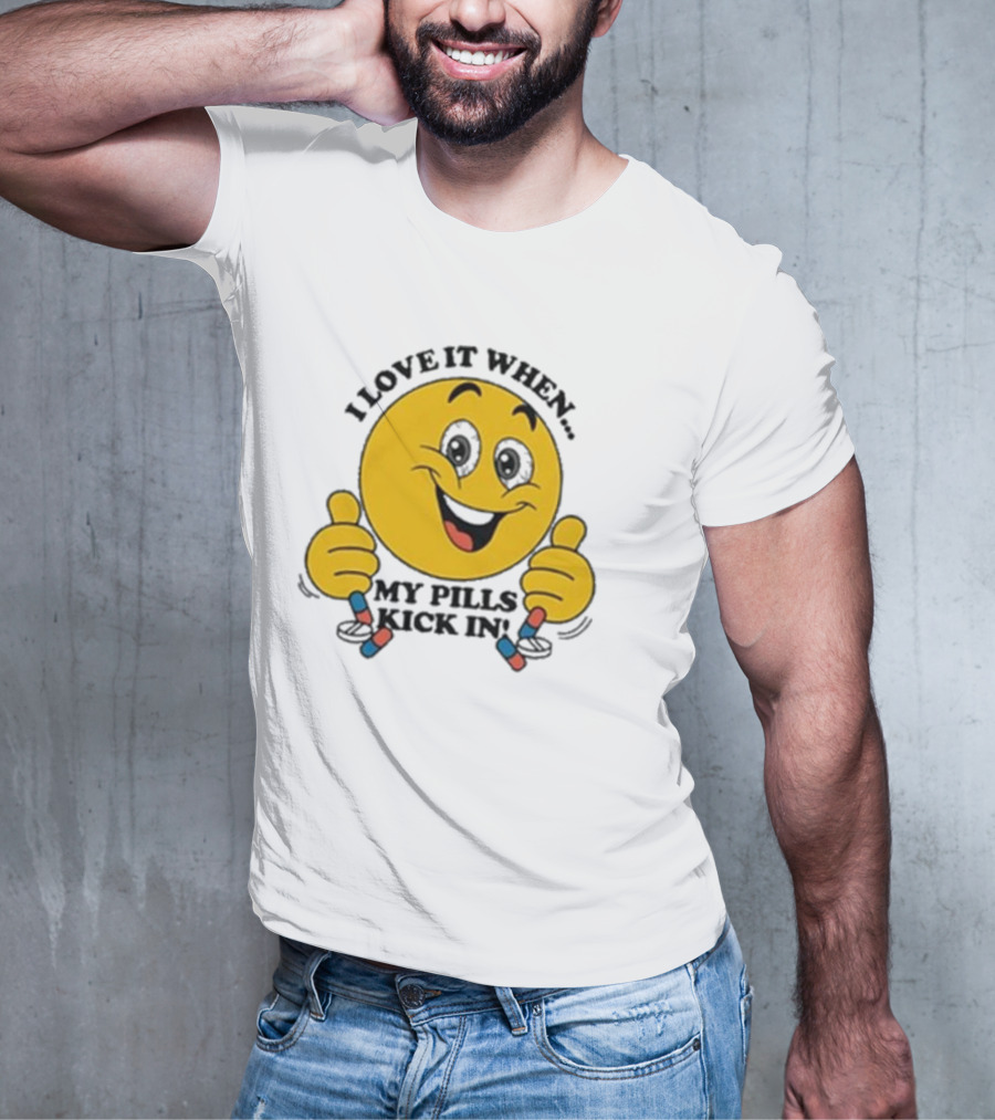 Love It When My Pills Kick In Smiley Face Holding Capsules T-Shirt