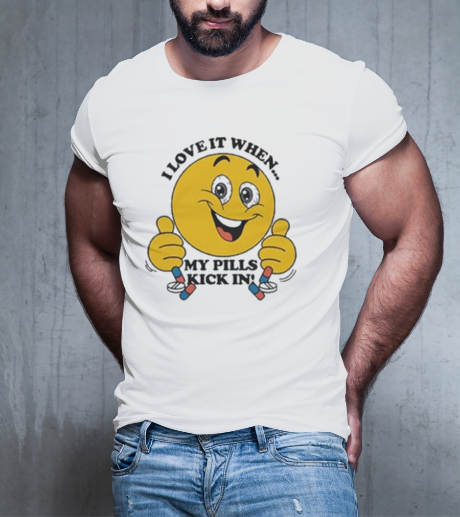 Love It When My Pills Kick In Smiley Face Holding Capsules T-Shirt