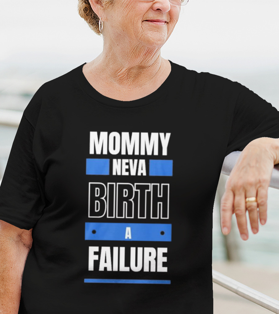 MOMMY NEVA BIRTH A FAILURE T-Shirt