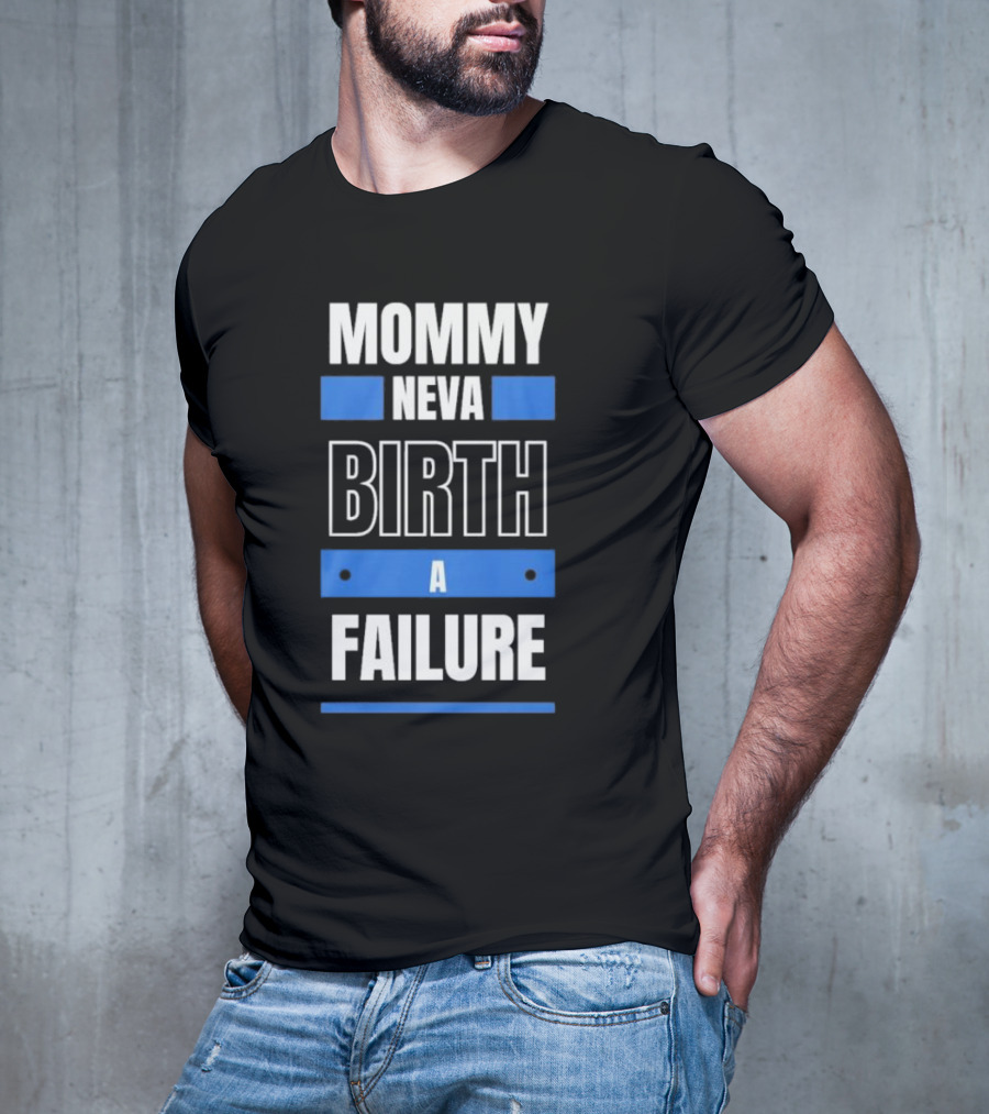 MOMMY NEVA BIRTH A FAILURE T-Shirt
