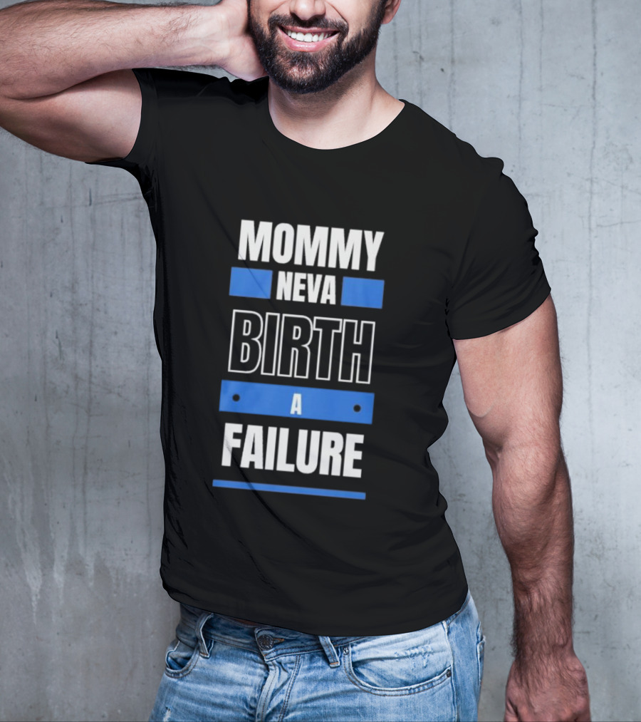 MOMMY NEVA BIRTH A FAILURE T-Shirt