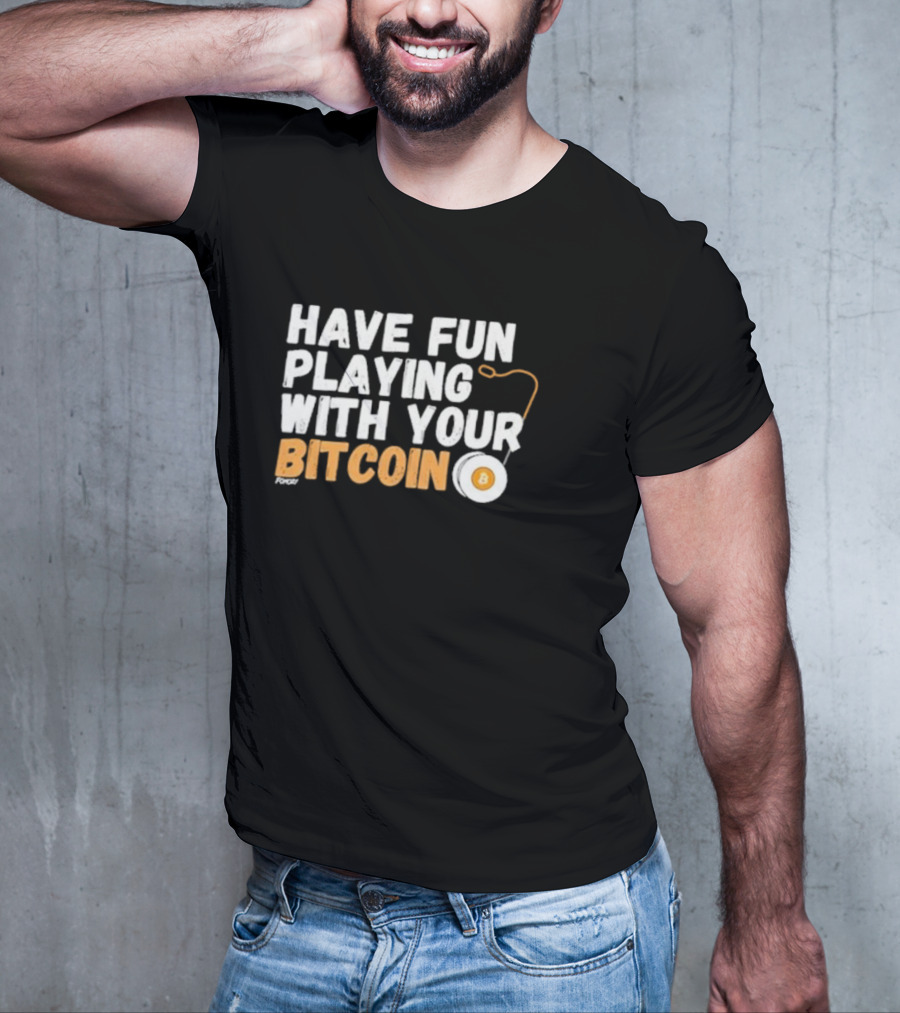 Have Fun Playing With Your Bitcoin Yo-Yo T-Shirt