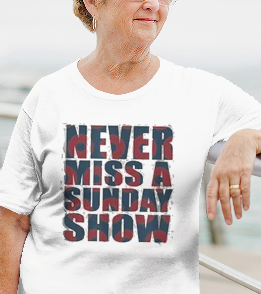 Never Miss A Sunday Show T-Shirt