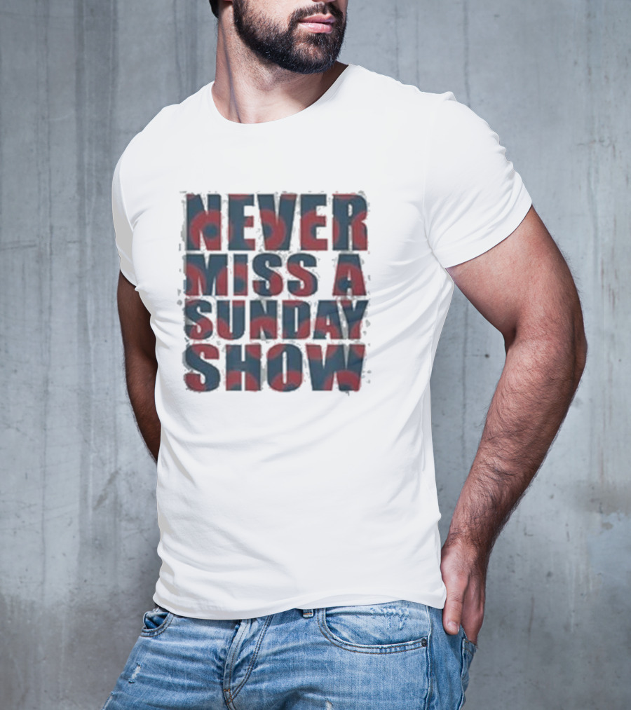 Never Miss A Sunday Show T-Shirt