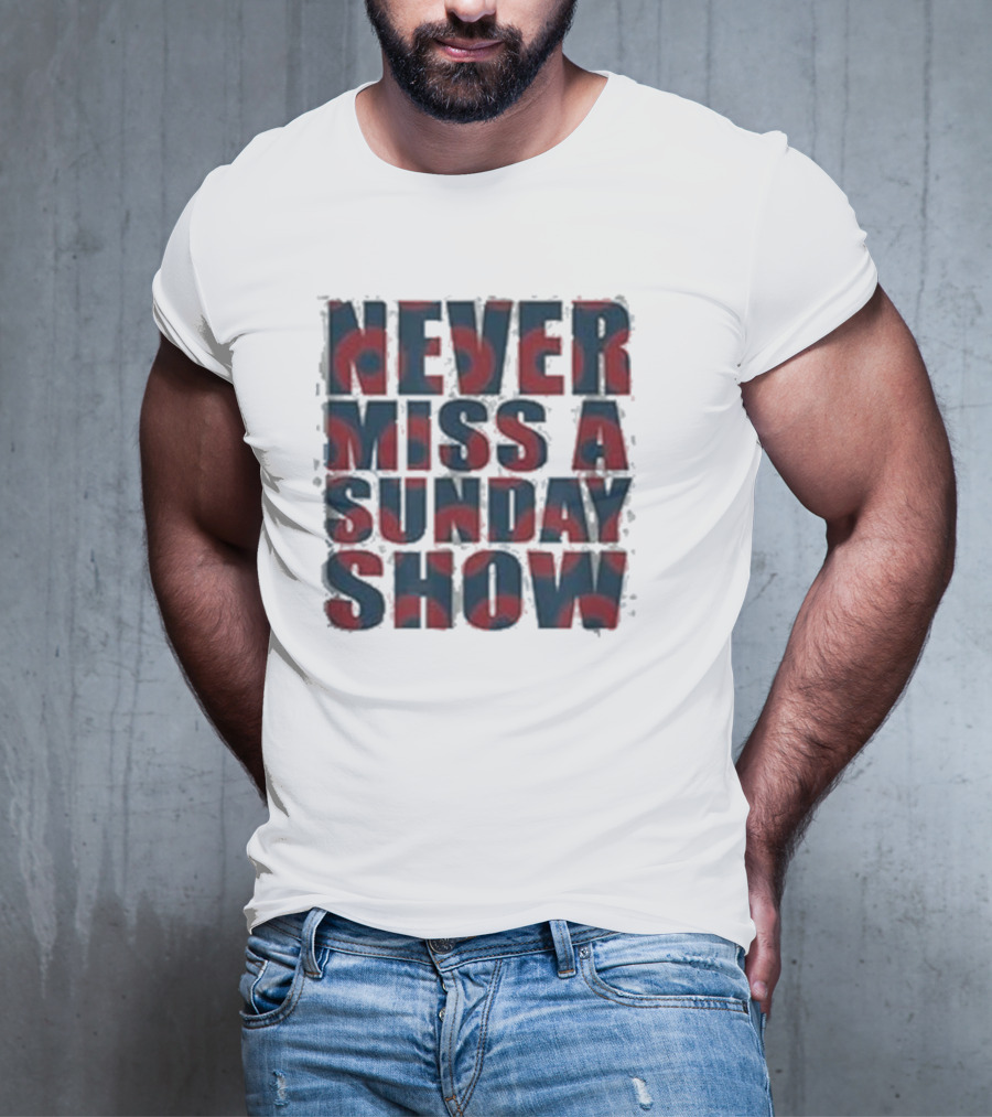 Never Miss A Sunday Show T-Shirt