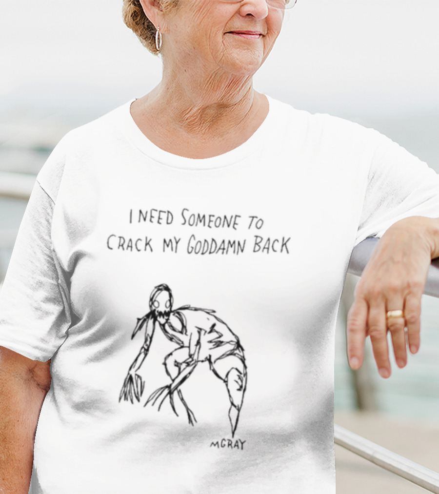 I Need Someone To Crack My Goddamn Back McGray Creepy Creature T-Shirt