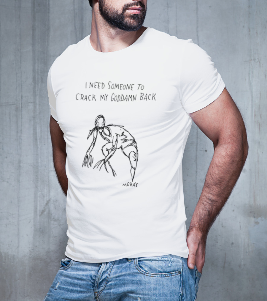 I Need Someone To Crack My Goddamn Back McGray Creepy Creature T-Shirt