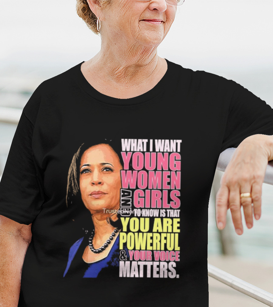 What I Want Young Women And Girls To Know Is That You Are Powerful And Your Voice Matters T-Shirt