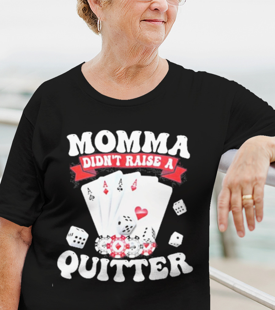 Momma Didn’t Raise A Quitter Poker Cards And Dice T-Shirt