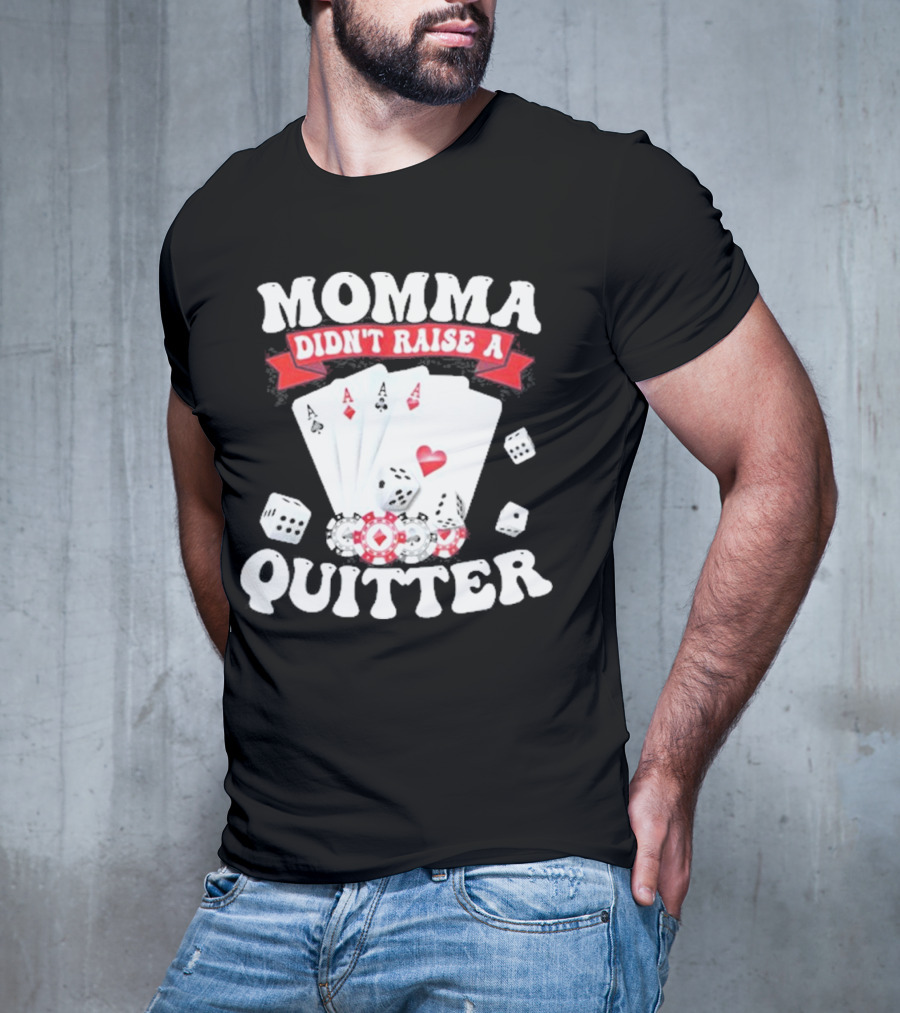 Momma Didn’t Raise A Quitter Poker Cards And Dice T-Shirt