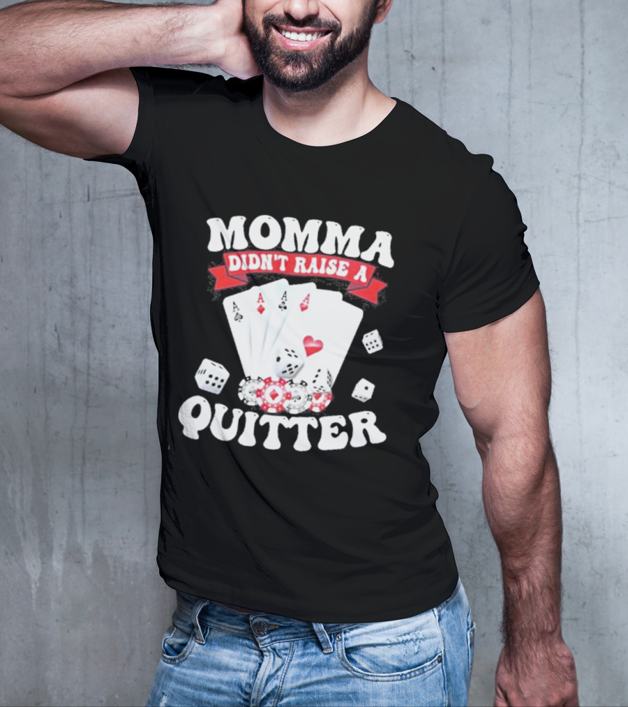Momma Didn’t Raise A Quitter Poker Cards And Dice T-Shirt