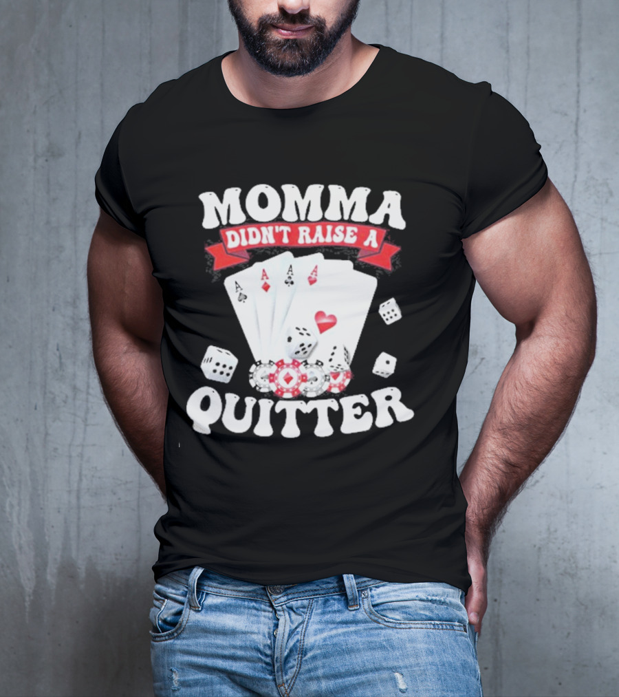 Momma Didn’t Raise A Quitter Poker Cards And Dice T-Shirt
